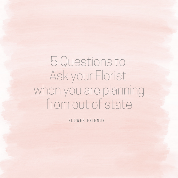 5 Questions to Ask Your Florist when Booking Your Flowers from Out of State